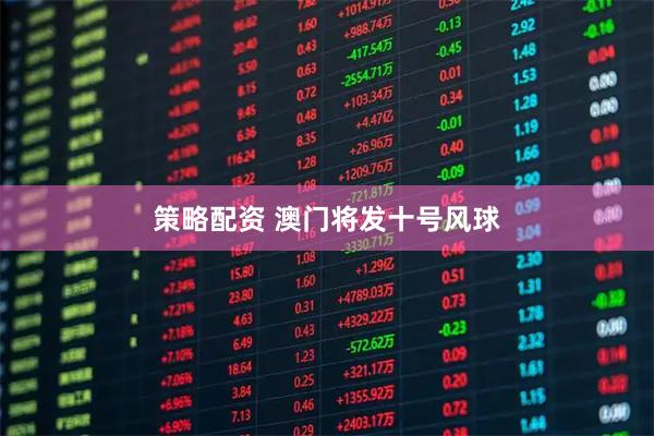 策略配资 澳门将发十号风球